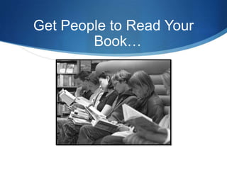 Get People to Read Your
        Book…
 