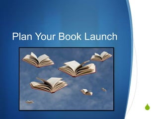 Plan Your Book Launch




                        S
 