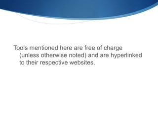 Tools mentioned here are free of charge
  (unless otherwise noted) and are hyperlinked
  to their respective websites.
 