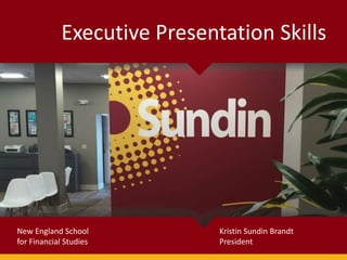 Executive Presentation Skills
New England School
for Financial Studies
Kristin Sundin Brandt
President
 