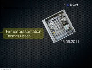 NESCH




          Firmenpräsentation
          Thomas Nesch
                                   26.06.2011




                               1

Samstag, 23. Juni 12
 