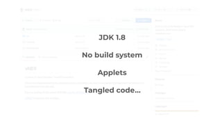 JDK 1.8
No build system
Applets
Tangled code…
 