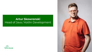 Artur Skowronski
Head of Java / Kotlin Development
 