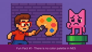 Fun Fact #1 - There is no color palette in NES
 