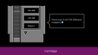 Cartidge
PRG-ROM
CHR-ROM
Mappers
There was A LOT OF different
mappers 🥶
 