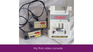 My
fi
rst video console
 