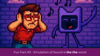 Fun Fact #3 - Emulation of Sound is the the worst
 