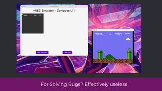 For Solving Bugs? Effectively useless
 