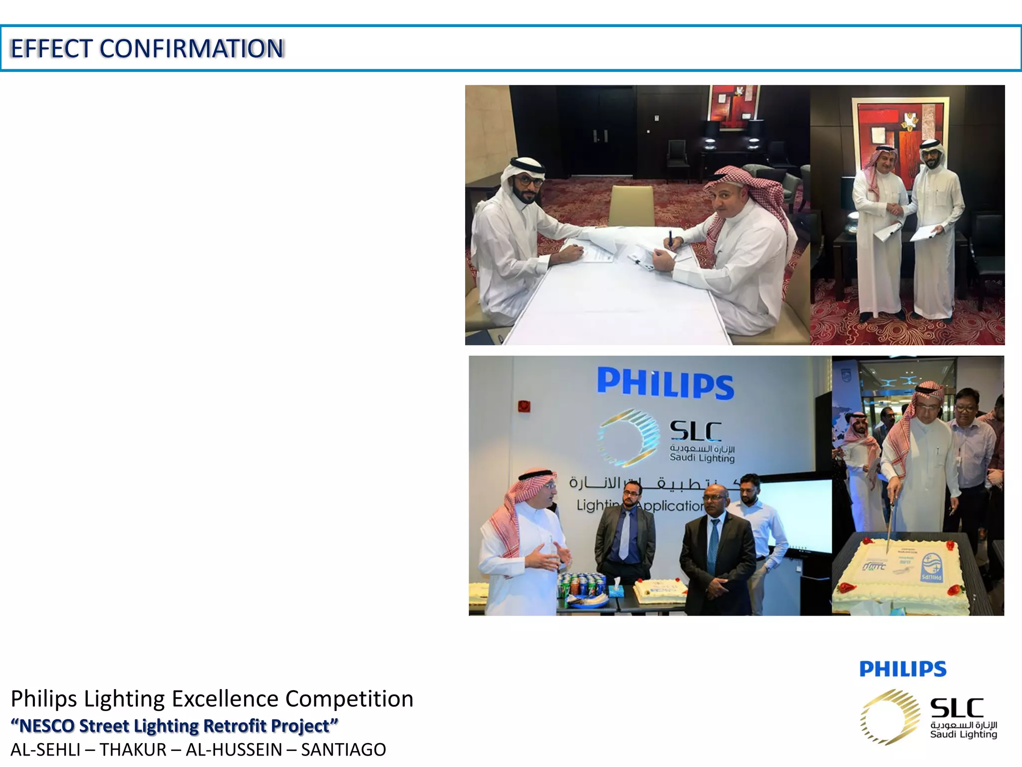 November 01, 2013 _Sector Confidential17
EFFECT CONFIRMATION
Philips Lighting Excellence Competition
“NESCO Street Lighting Retrofit Project”
AL-SEHLI – THAKUR – AL-HUSSEIN – SANTIAGO
 