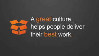 A great culture 
helps people deliver 
their best work. 
 