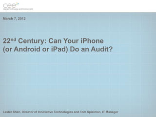 March 7, 2012




22nd Century: Can Your iPhone
(or Android or iPad) Do an Audit?




Lester Shen, Director of Innovative Technologies and Tom Spielman, IT Manager
 