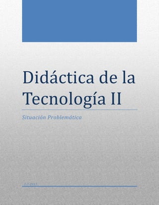 Didáctica de la
Tecnología II
Situación Problemática
2-7-2013
 