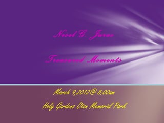 Nesel G. Jurao

 Treasured Moments

    March 9,2012@ 8:00am
Holy Gardens Oton Memorial Park
 