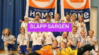 SLÄPP SARGEN
 