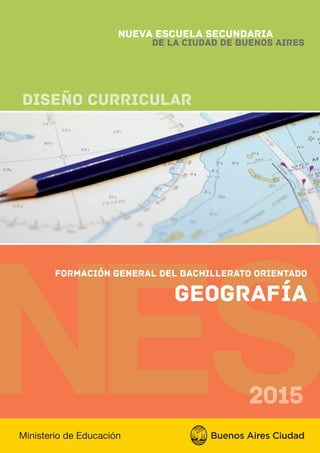 geografía
Nueva Escuela Secundaria
de la Ciudad de Buenos Aires
Diseño Curricular
20152015
formación general del bachillerato orientado
 
