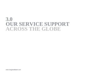 3.0
OUR SERVICE SUPPORT
ACROSS THE GLOBE




www.nesglobaltalent.com
 