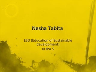 ESD (Education of Sustainable development) XI IPA 5 NeshaTabita 