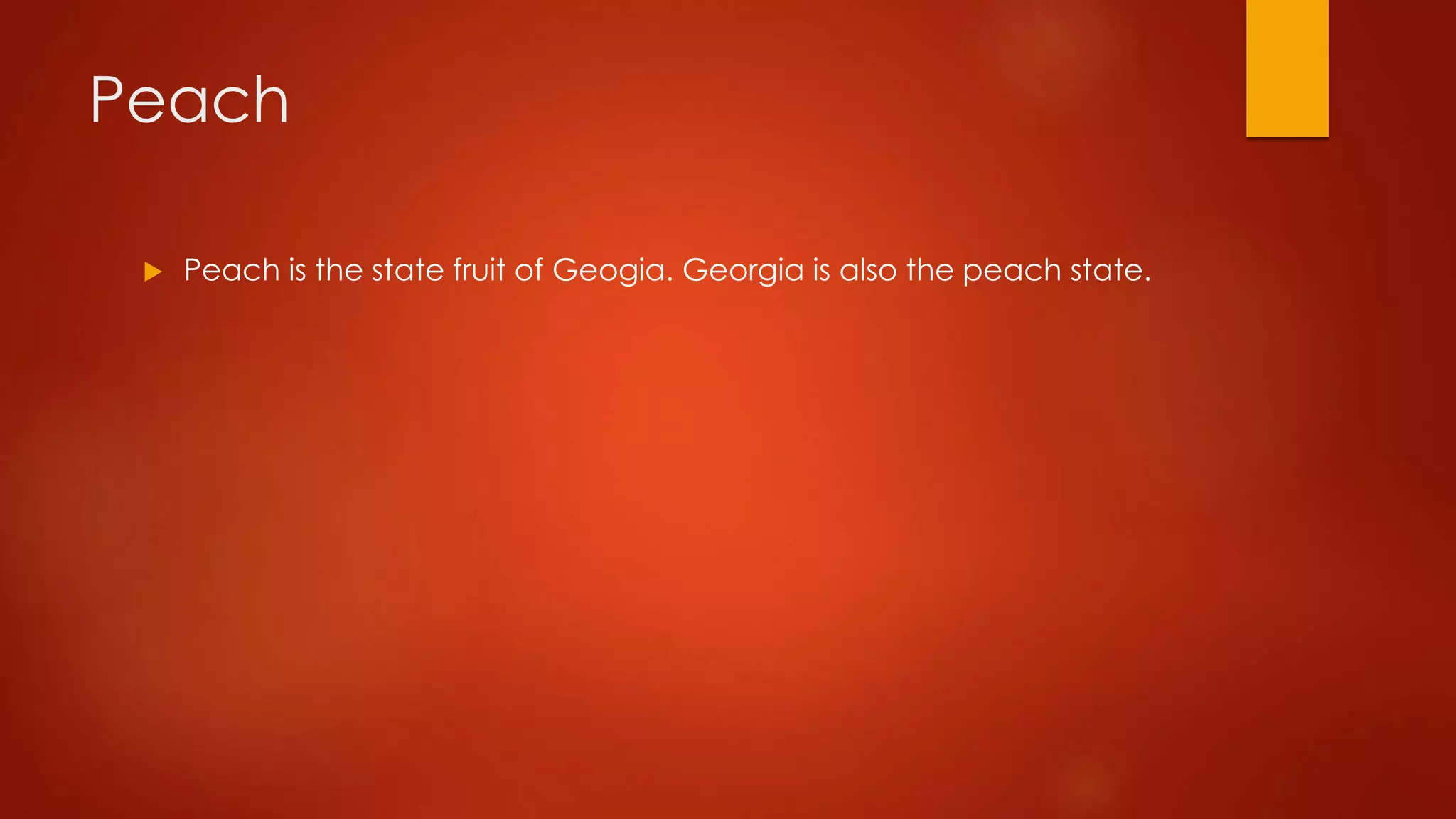 Peach 
 Peach is the state fruit of Geogia. Georgia is also the peach state. 
 