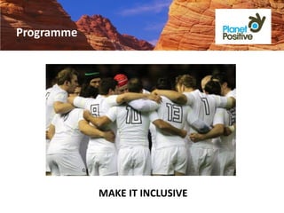 Programme




            MAKE IT INCLUSIVE
 