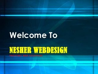 NESHER WEBDESIGNPROVIDES WEB SOLUTIONS
Welcome To
 
