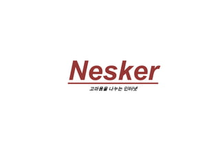 Nesker
Nesker 사업 소개서
   고마움을 나누는 인터넷
 