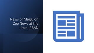 News of Maggi on
Zee News at the
time of BAN
 