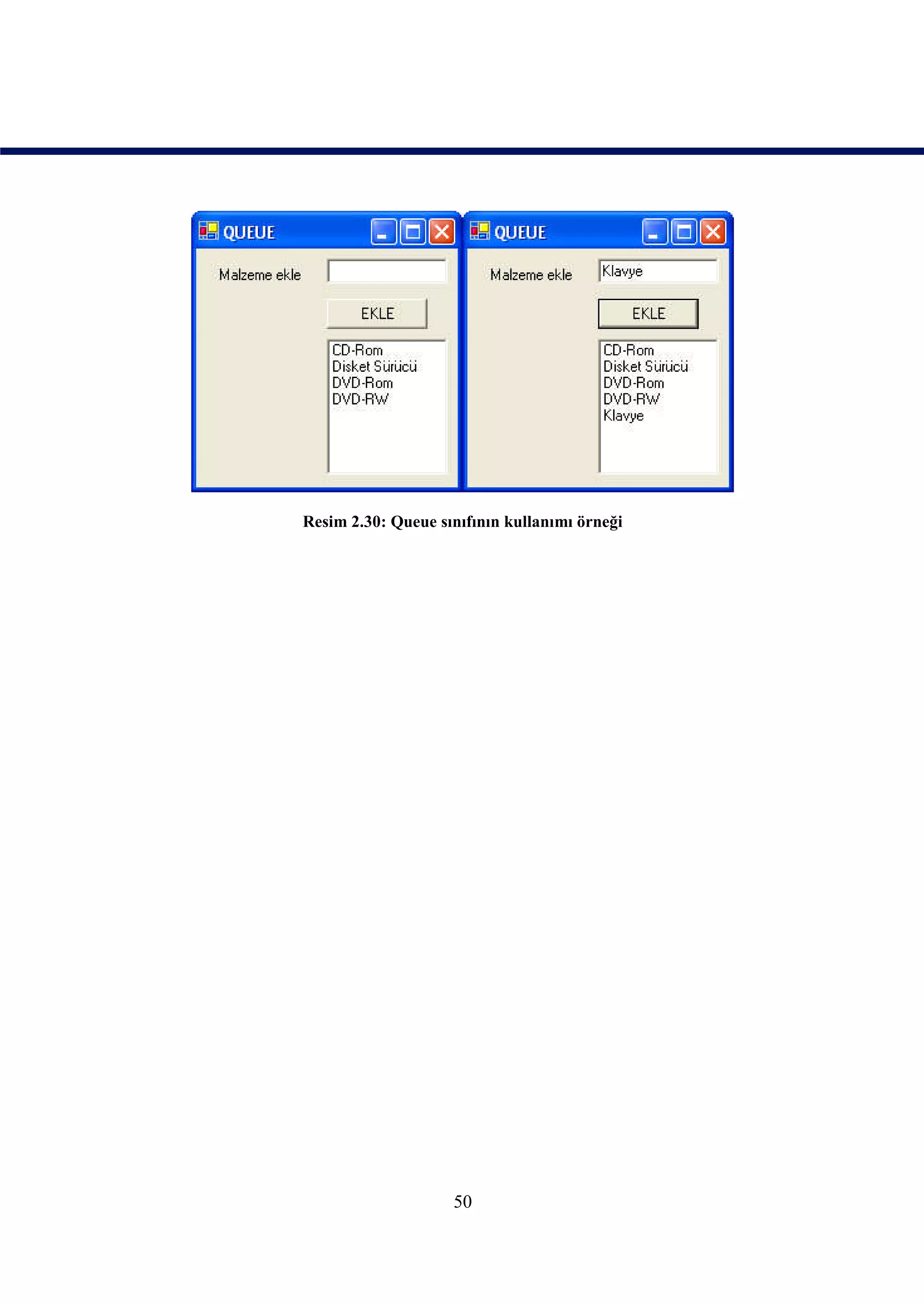Resim 2.30: Queue sınıfının kullanımı örneği




                    50
 