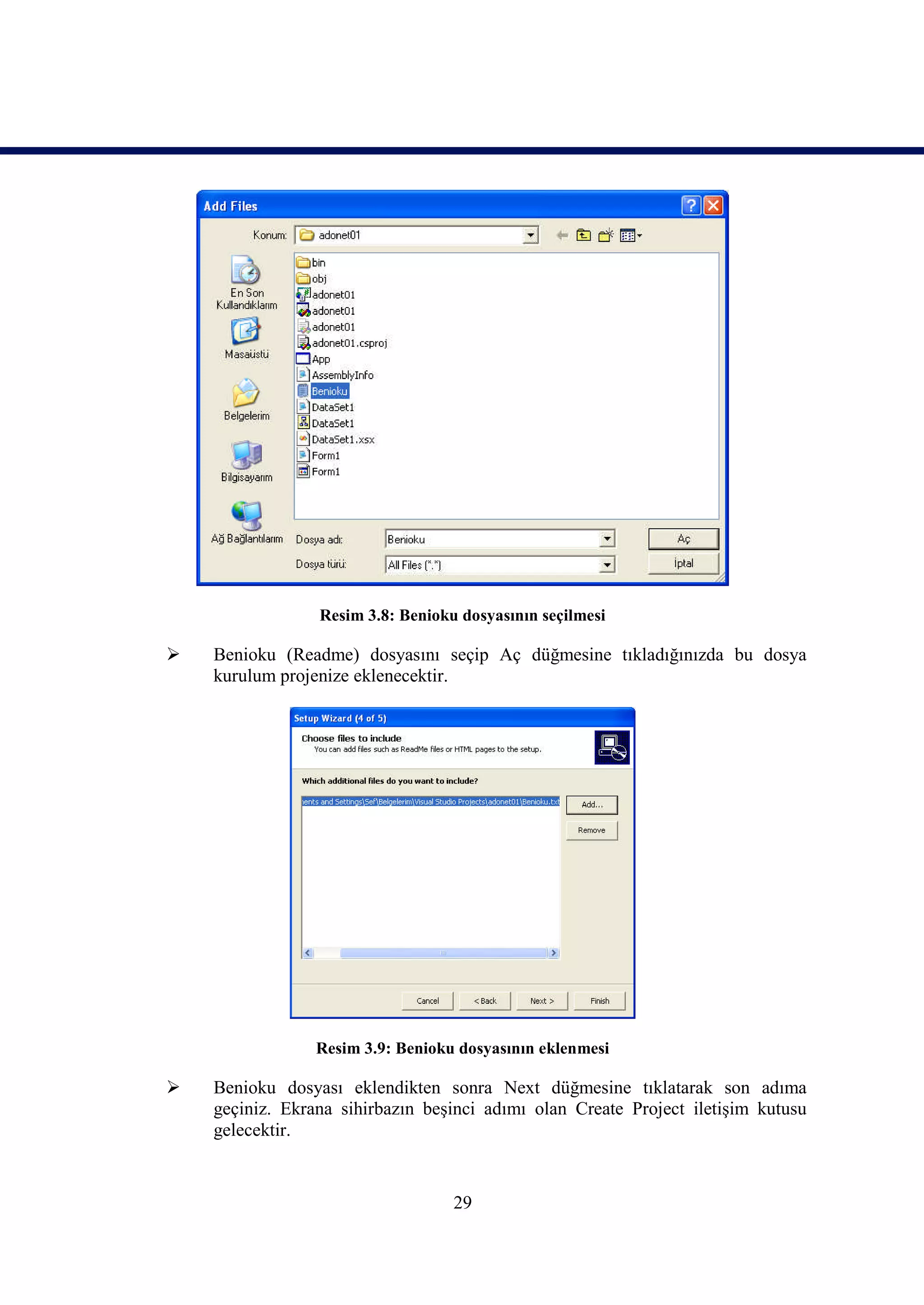 Resim 3.8: Benioku dosyasının seçilmesi

   Benioku (Readme) dosyasını seçip Aç düğmesine tıkladığınızda bu dosya
    kurulum projenize eklenecektir.




                 Resim 3.9: Benioku dosyasının eklenmesi

   Benioku dosyası eklendikten sonra Next düğmesine tıklatarak son adıma
    geçiniz. Ekrana sihirbazın beşinci adımı olan Create Project iletişim kutusu
    gelecektir.


                                   29
 
