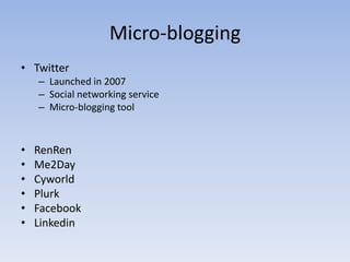 Micro-blogging<br />Twitter<br />Launched in 2007<br />Social networking service<br />Micro-blogging tool<br />RenRen<br /...