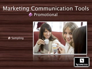 Marketing Communication Tools
             Promotional




  Sampling
 