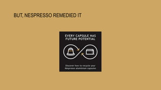 BUT, NESPRESSO REMEDIED IT
 