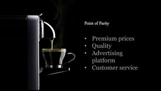 Point of Parity
• Premium prices
• Quality
• Advertising
platform
• Customer service
 
