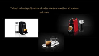 Tailored technologically advanced coffee solutions suitable to all business
and values
 