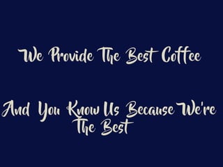 We Provide The Best Coffee
And You Know Us Because We’re
The Best
 
