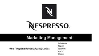 Marketing Management 
Jelizaveta 
Nazrin 
Joachim 
Aura 
Haider 
WBS - Integrated Marketing Agency London 
 
