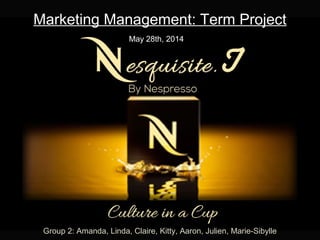 .T
By NESPRESSO
Group 2: Amanda, Linda, Claire, Kitty, Aaron, Julien, Marie-Sibylle
Marketing Management: Term Project
May 28th, 2014
 
