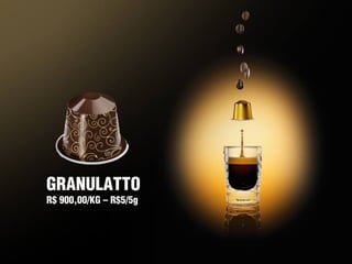 GRANULATTO
R$ 900,00/KG – R$5/5g
 