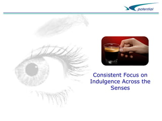 Consistent Focus on
Indulgence Across the
Senses

 