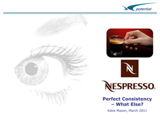 Perfect Consistency
– What Else?
Katie Mason, March 2011

 