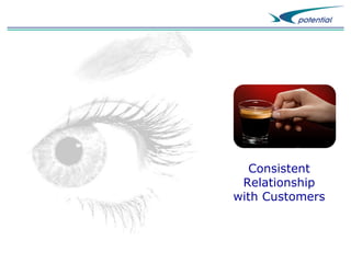 Consistent
Relationship
with Customers

 