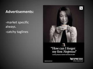 Advertisements:
-market specific
always.
-catchy taglines
 