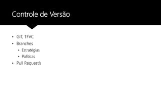 Controle de Versão
• GIT, TFVC
• Branches
• Estratégias
• Políticas
• Pull Request’s
 