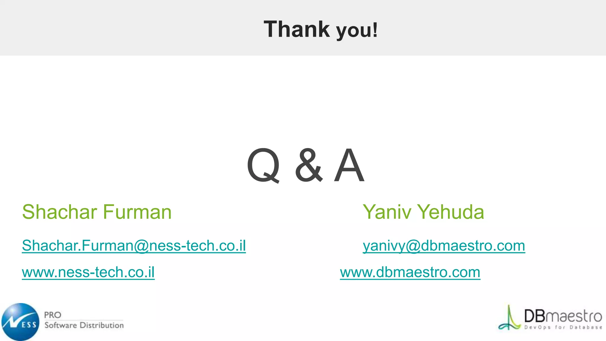 Thank you!
Q & A
Shachar Furman Yaniv Yehuda
Shachar.Furman@ness-tech.co.il yanivy@dbmaestro.com
www.ness-tech.co.il www.dbmaestro.com
 
