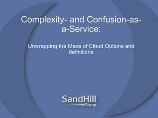 Complexity- and Confusion-as-
a-Service:
Unwrapping the Maze of Cloud Options and
definitions
 