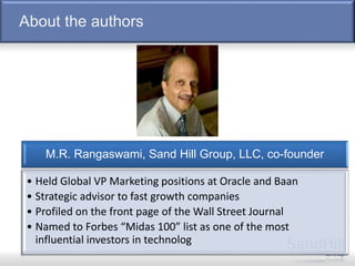 M.R. Rangaswami, Sand Hill Group, LLC, co-founder
• Held Global VP Marketing positions at Oracle and Baan
• Strategic advisor to fast growth companies
• Profiled on the front page of the Wall Street Journal
• Named to Forbes “Midas 100” list as one of the most
influential investors in technolog
About the authors
5
 