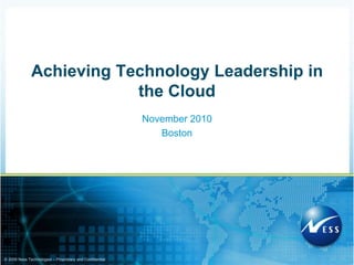© 2009 Ness Technologies – Proprietary and Confidential
November 2010
Boston
Achieving Technology Leadership in
the Cloud
 