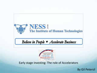 Early stage investing: The role of Accelerators

                                              By Gil Petersil
 