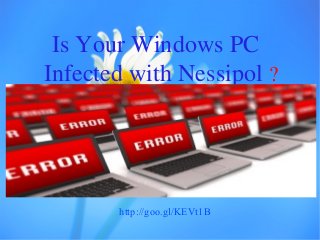 Is Your Windows PC
Infected with Nessipol ?
http://goo.gl/KEVt1B
 
