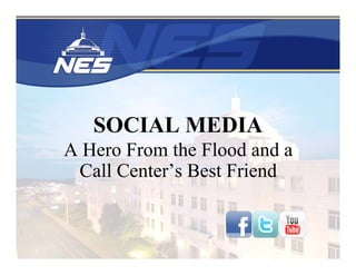 SOCIAL MEDIA
A Hero From the Flood and a
Call Center’s Best Friend
 