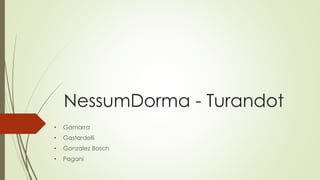 NessumDorma - Turandot 
• Gamarra 
• Gastardelli 
• Gonzalez Bosch 
• Pagani 
 